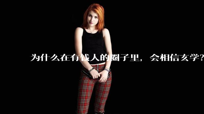 为什么在有钱人的圈子里，会相信玄学？