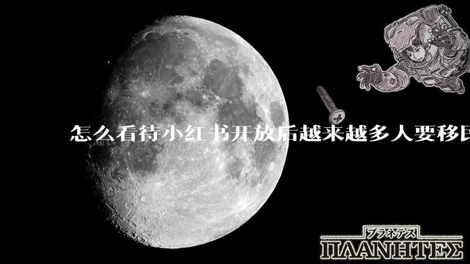 怎么看待小红书开放后越来越多人要移民中国？